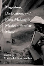 Cover of 'Migration, Dislocation, and Place Making in Mexican Popular Music' by Martha I. Chew S&aacute;nchez 