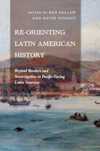 Cover of 'Re-Orienting Latin American History' by Ben Fallaw and David Nugent 
